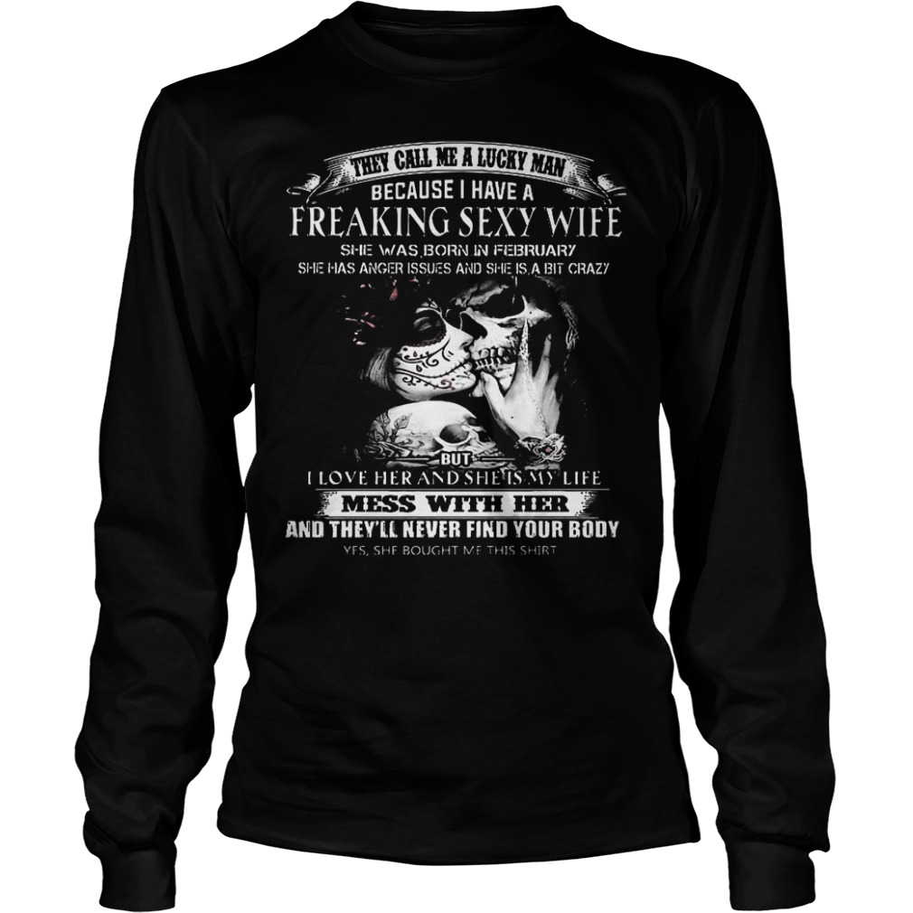 They call me a lucky man because I have a freaking sexy wife she was born in February shirt Longsleeve Tee Unisex