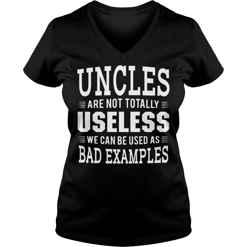 Uncle are not totally useless we can be used as bad examples shirt Ladies V-Neck