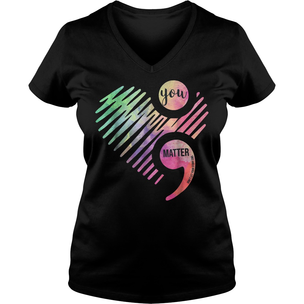 You Matter Don't Let Your Story End Semicolon shirt Ladies V-Neck