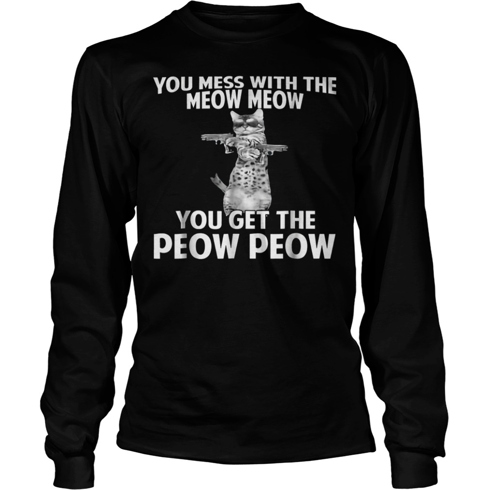 You mess with the meow meow you get the Peow-Peow shirt Longsleeve Tee Unisex