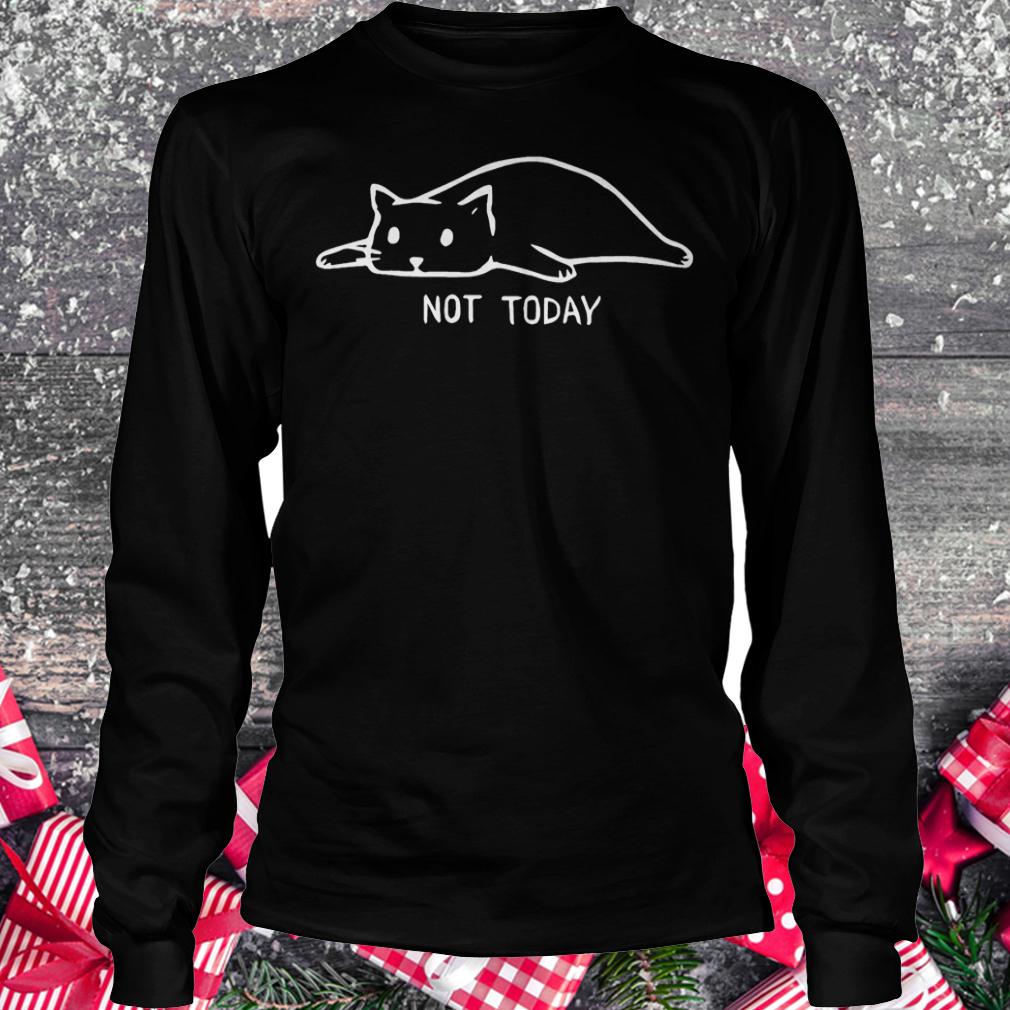 Cat not today shirt Longsleeve Tee Unisex