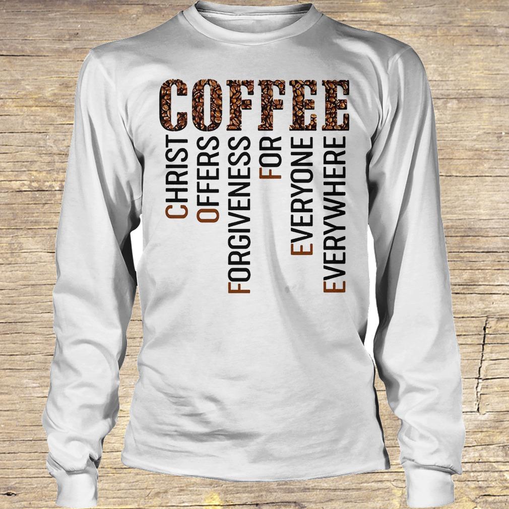 Coffee Christ offers forgiveness for everyone everywhere shirt Longsleeve Tee Unisex
