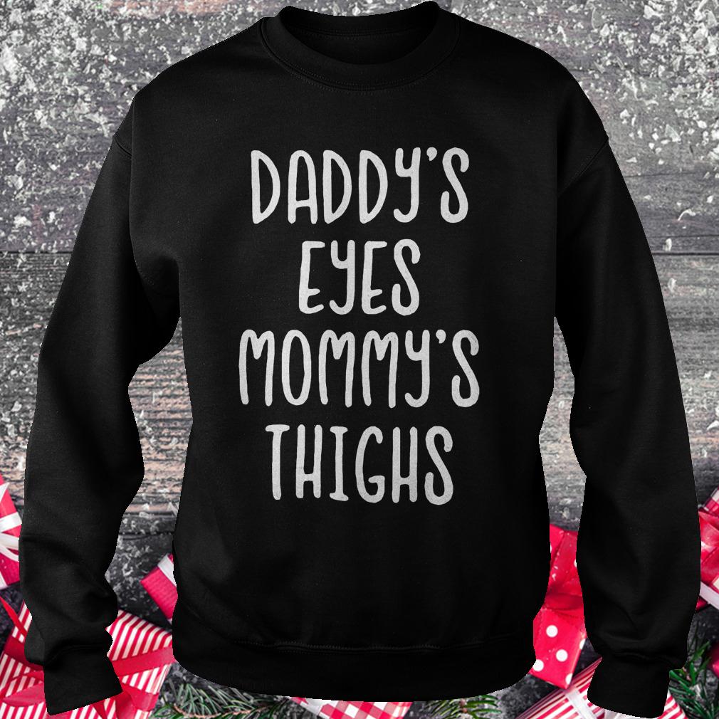Daddy's eyes mommy's thighs shirt Sweatshirt Unisex