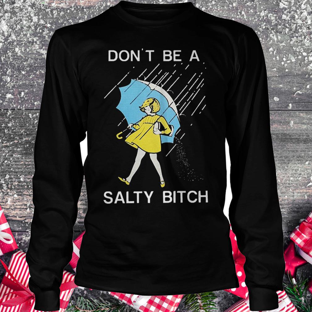 Don't be a salty bitch shirt Longsleeve Tee Unisex