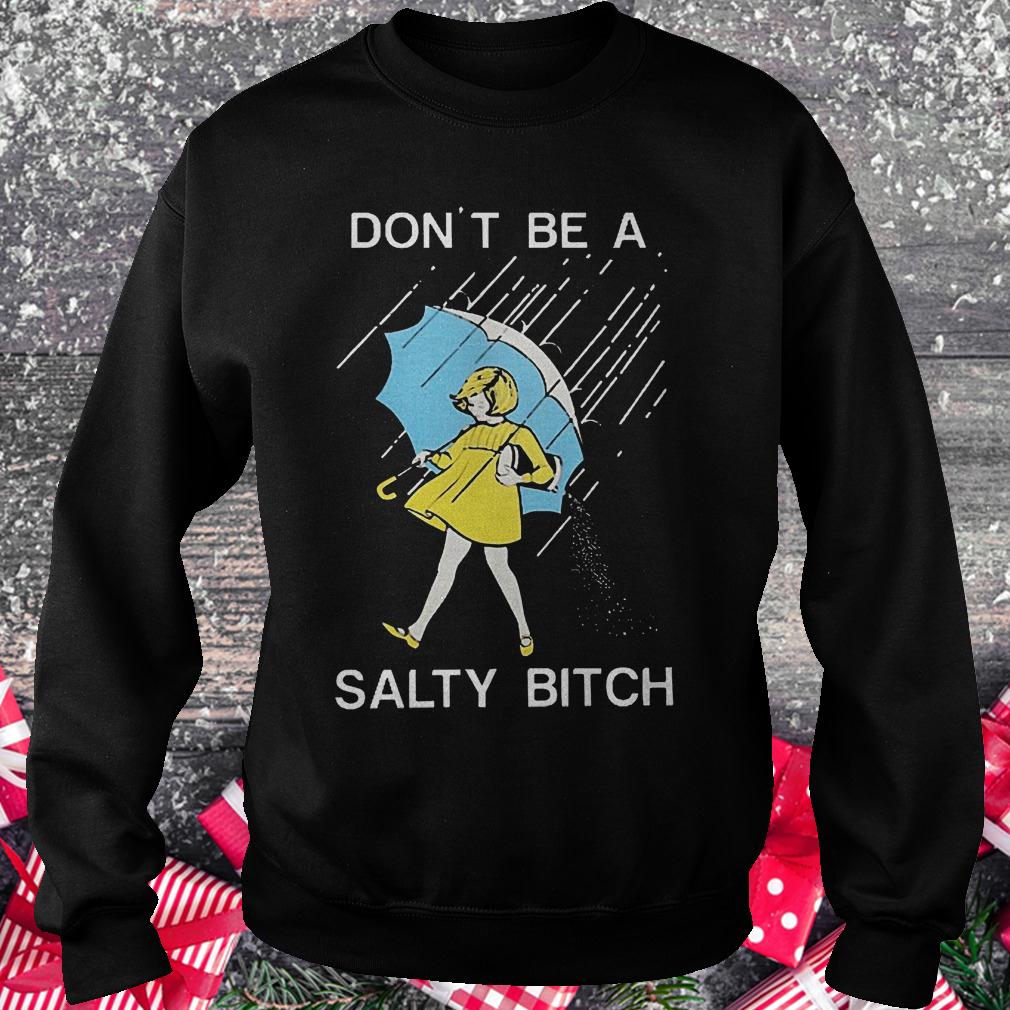 Don't be a salty bitch shirt Sweatshirt Unisex