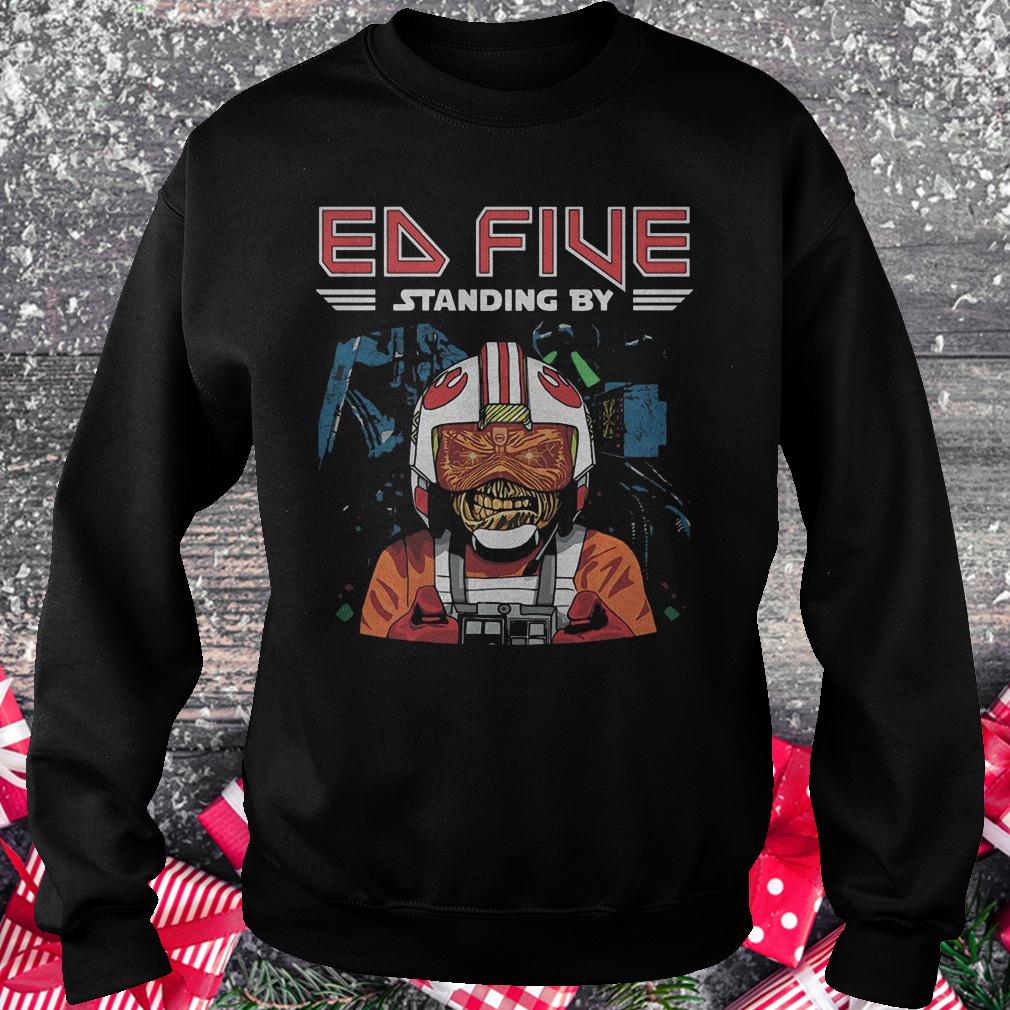 Ed five standing by shirt Sweatshirt Unisex