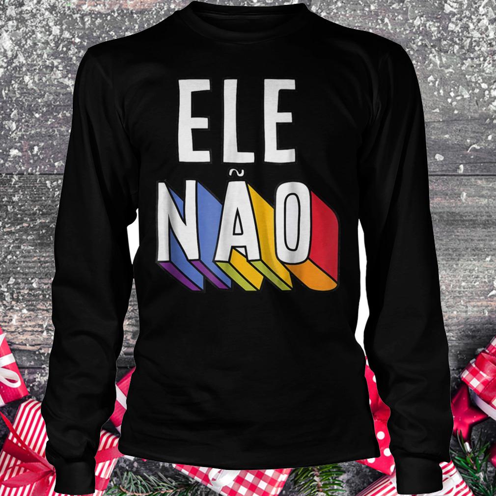 Ele Nao Brazil against Bolsonaro presidente 2018 shirt Longsleeve Tee Unisex