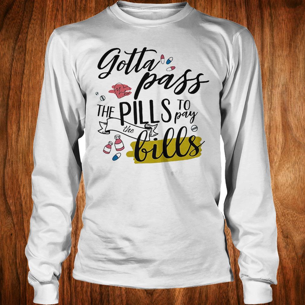 Gotta pass the pills to pay the bills shirt Longsleeve Tee Unisex