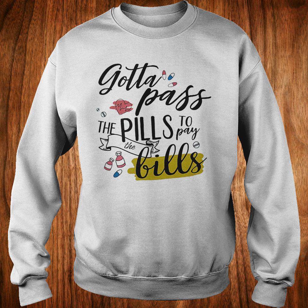 Gotta pass the pills to pay the bills shirt Sweatshirt Unisex