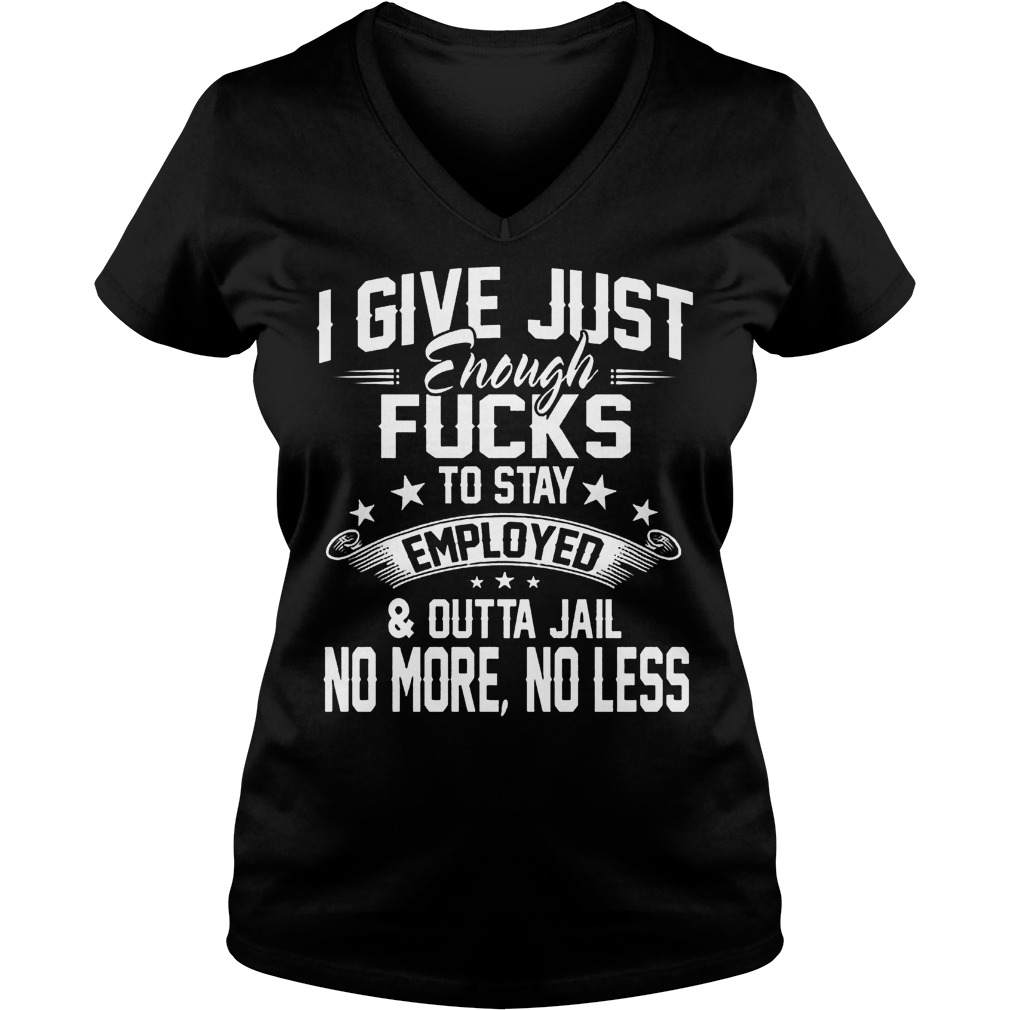 I give just enough fucks to stay employed & outta jail no more no less shirt Ladies V-Neck