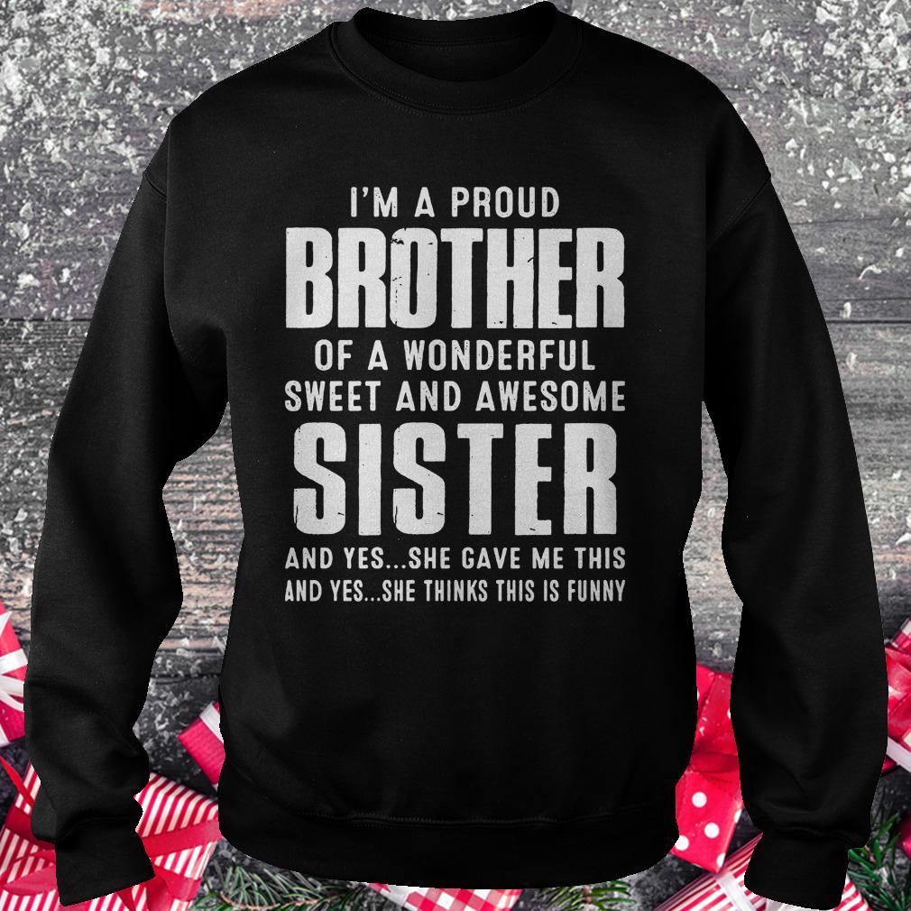 I’m a proud brother of a wonderful sweet and awesome sister shirt Sweatshirt Unisex