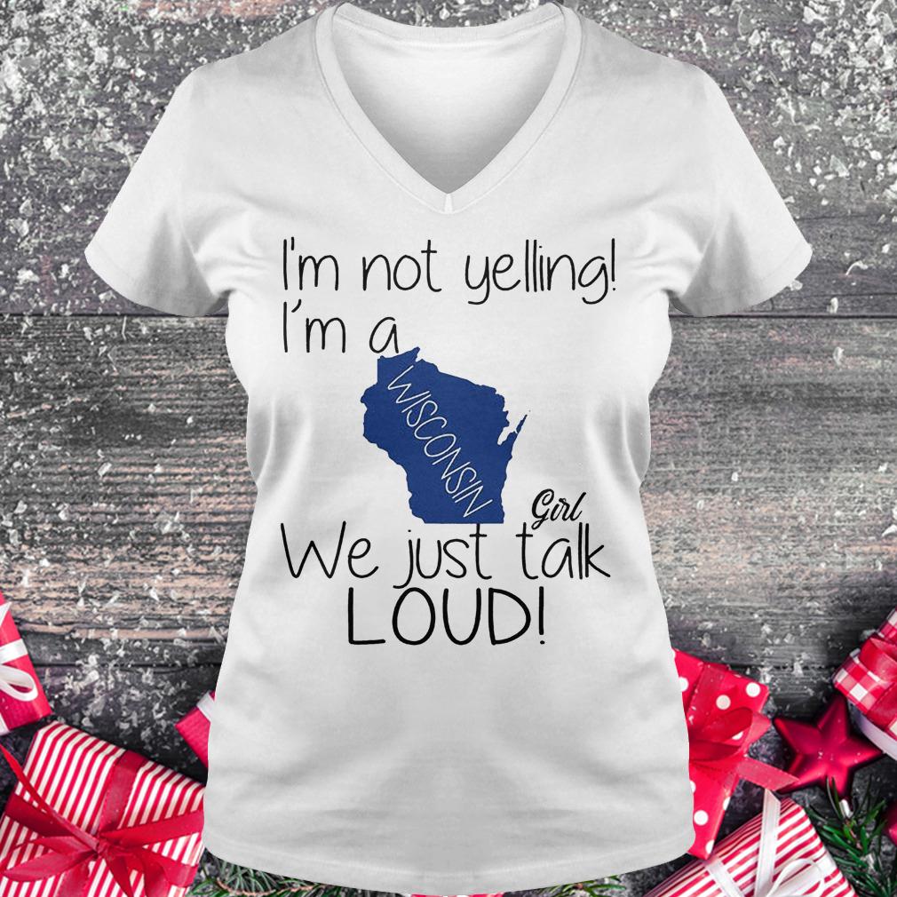I'm not yelling i'm a Wisconsin girl we just talk loud shirt Ladies V-Neck