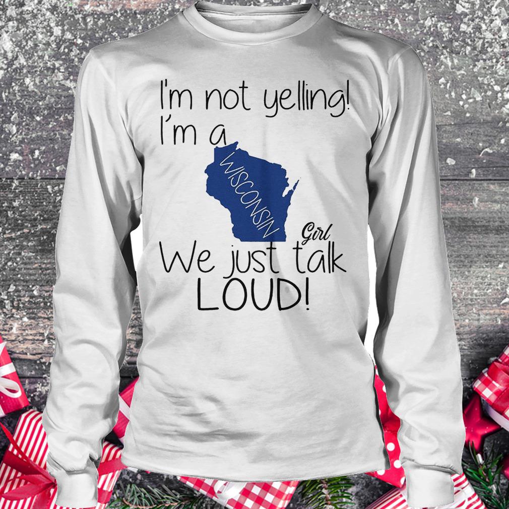 I'm not yelling i'm a Wisconsin girl we just talk loud shirt Longsleeve Tee Unisex