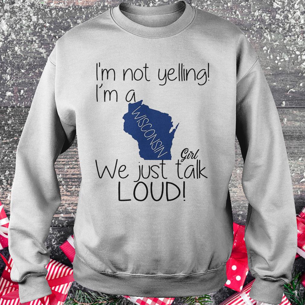 I'm not yelling i'm a Wisconsin girl we just talk loud shirt Sweatshirt Unisex