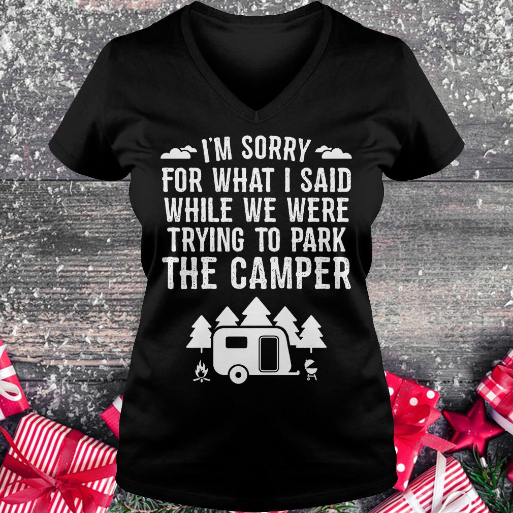 I'm sorry for what i said while we were trying to park the camper Shirt Ladies V-Neck