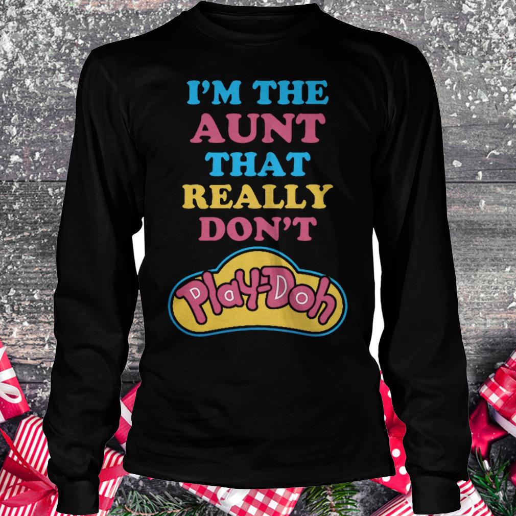 I'm the aunt that really don't play Doh Shirt Longsleeve Tee Unisex