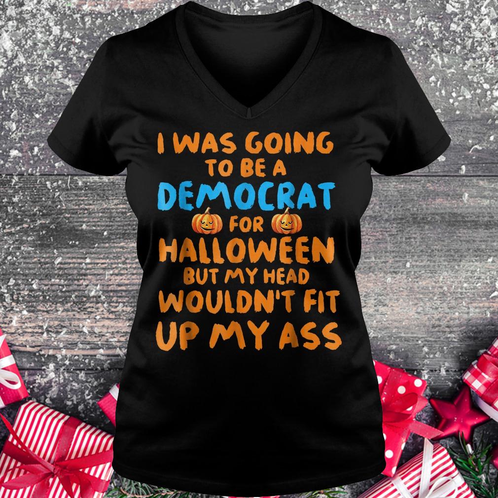 I was going to be a democrat for halloween but my head wouldn't fit shirt Ladies V-Neck
