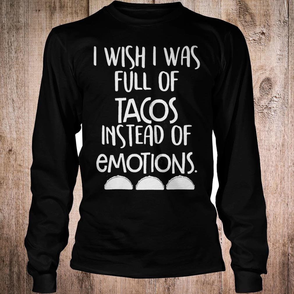 I wish i was full of Tacos instead of emotions shirt Longsleeve Tee Unisex