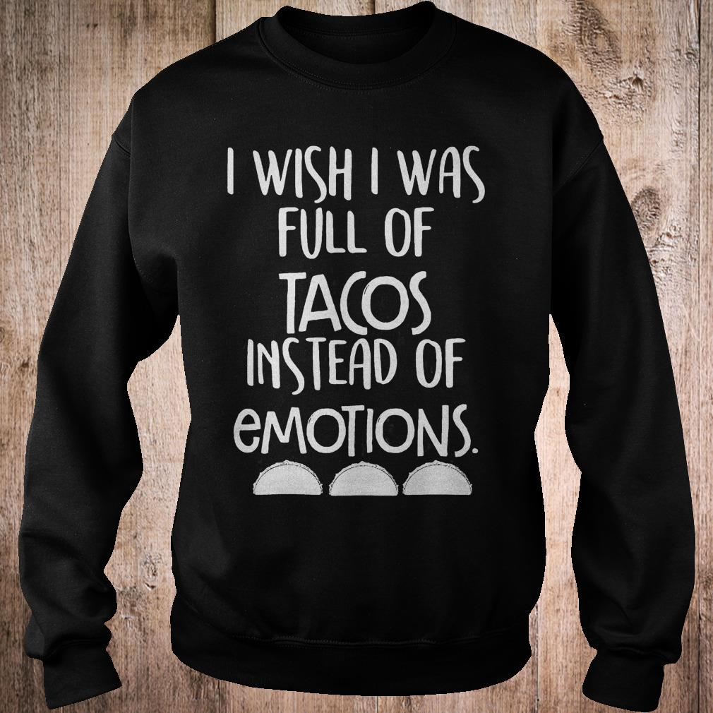 I wish i was full of Tacos instead of emotions shirt Sweatshirt Unisex