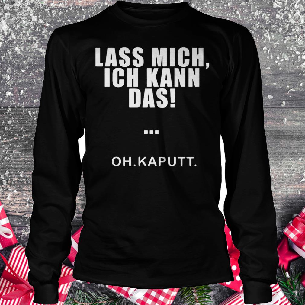 Lass mich ich kann das oh kaputt shirt Longsleeve Tee Unisex