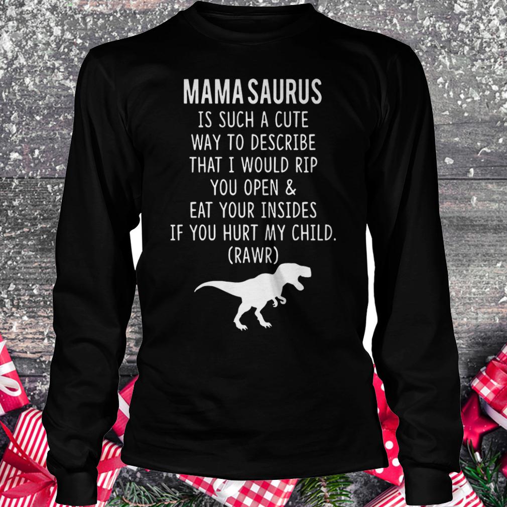 Mama saurus is such a cute way to describe that i would rip you open shirt Longsleeve Tee Unisex