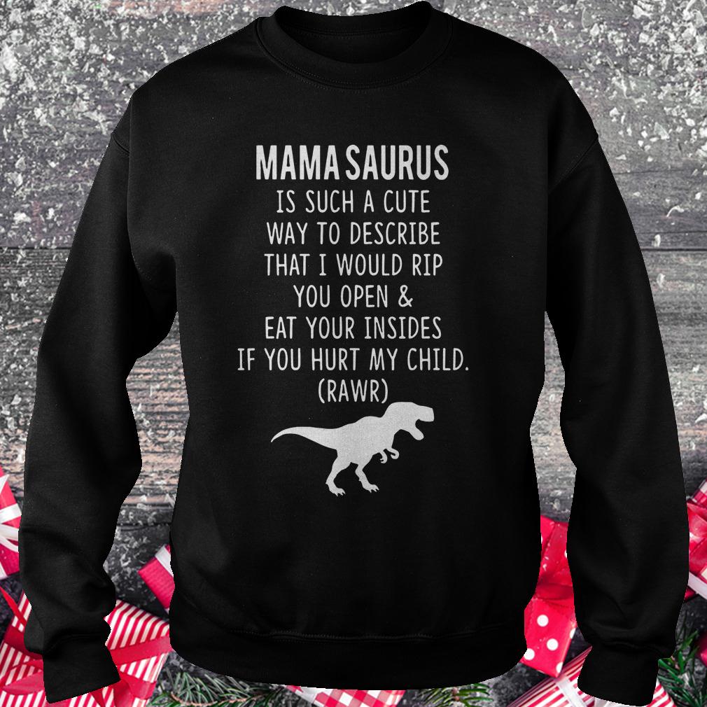 Mama saurus is such a cute way to describe that i would rip you open shirt Sweatshirt Unisex