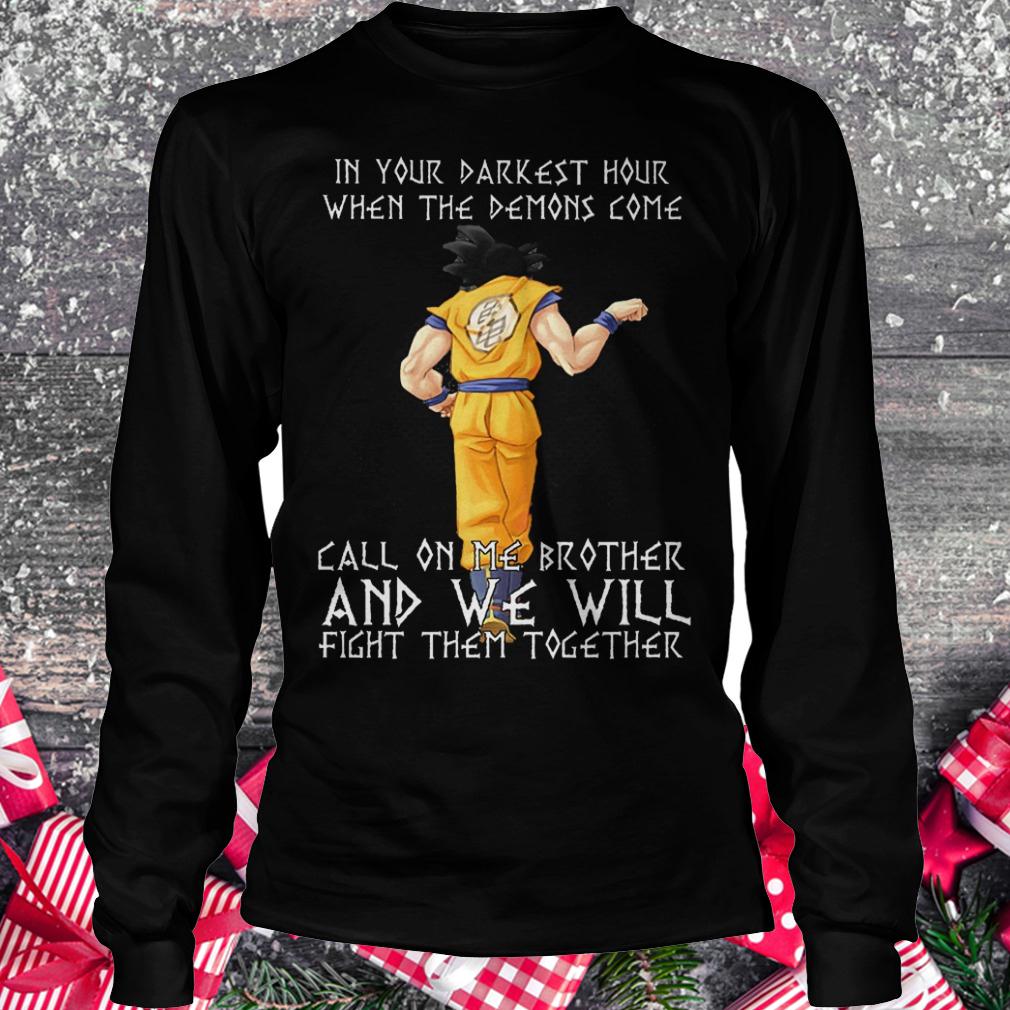 Son Goku in your darkest hour when the demons come call on me brother shirt Longsleeve Tee Unisex