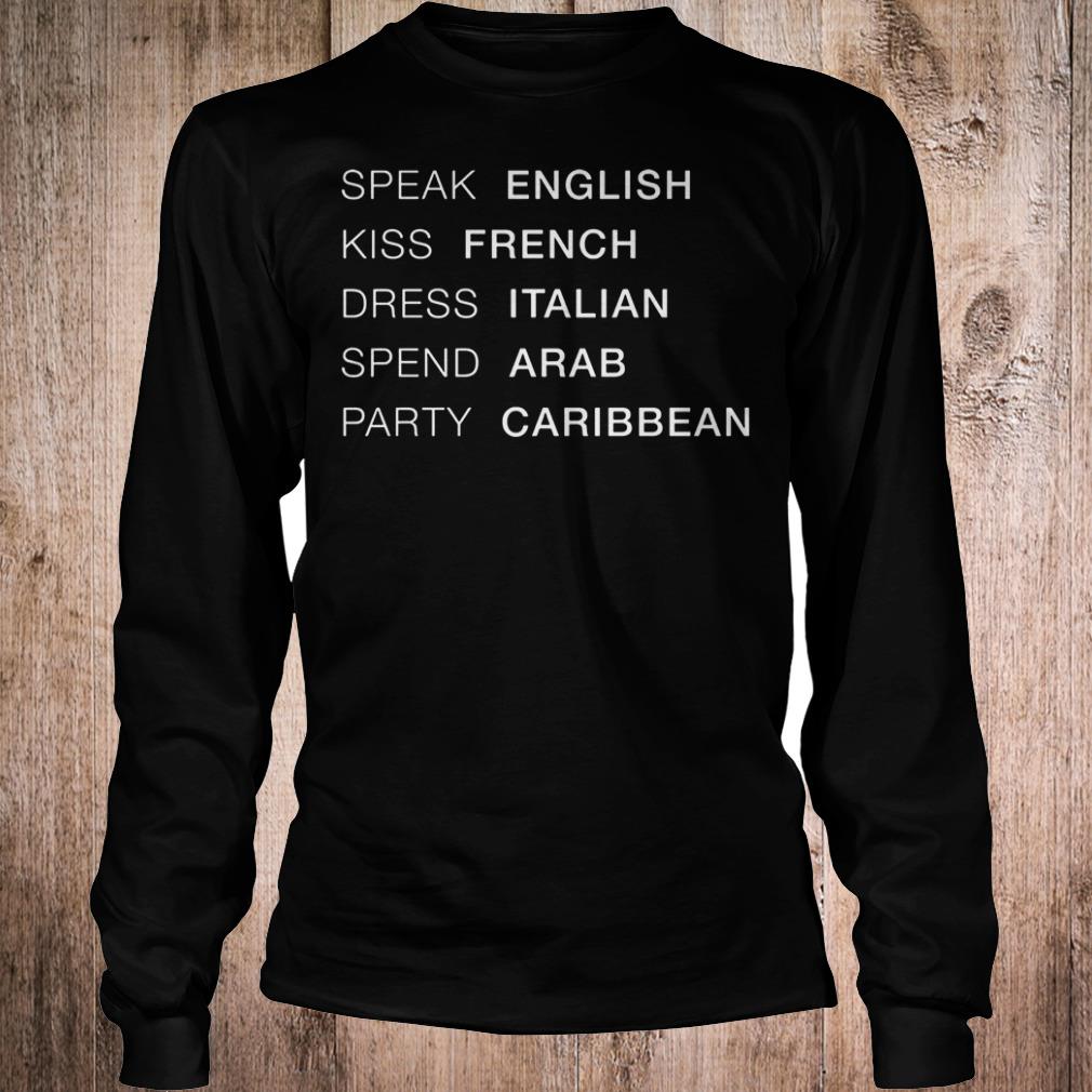Speak English kiss French dress Italian spend Arab party Caribbean shirt Longsleeve Tee Unisex