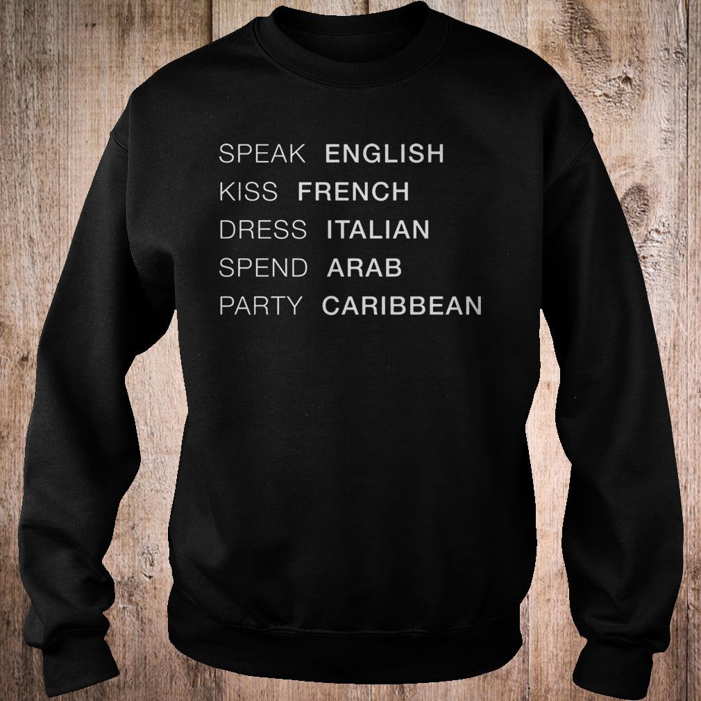 Speak English kiss French dress Italian spend Arab party Caribbean shirt Sweatshirt Unisex