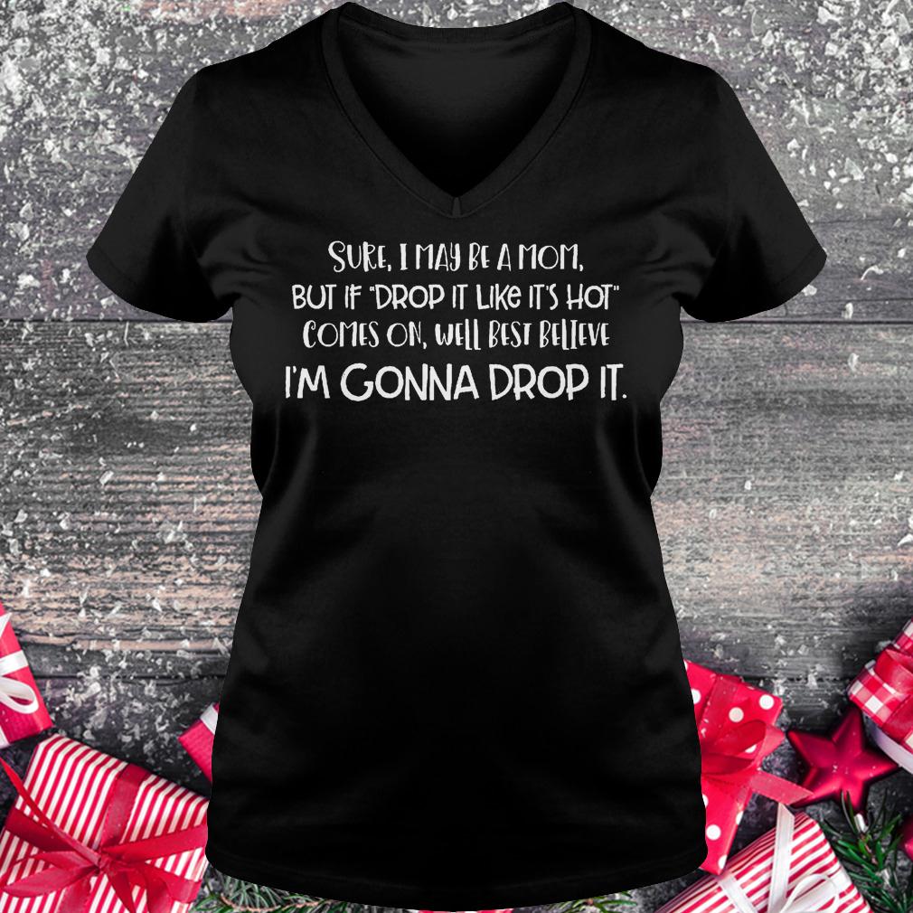 Sure i may be a mom but if drop it like it's hot comes on well best shirt Ladies V-Neck