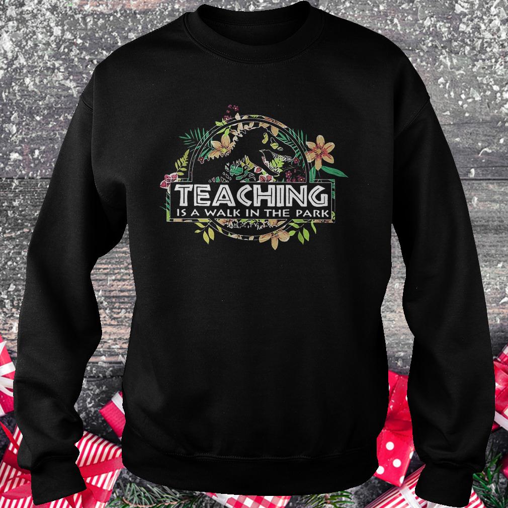 Teaching is a walk in the park flower shirt Sweatshirt Unisex