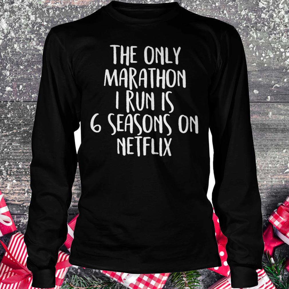 The only marathon i run is 6 seasons on Netflix shirt Longsleeve Tee Unisex