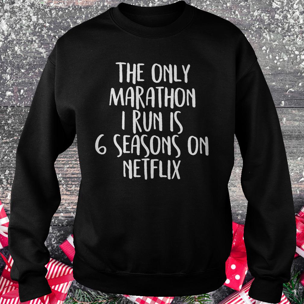 The only marathon i run is 6 seasons on Netflix shirt Sweatshirt Unisex