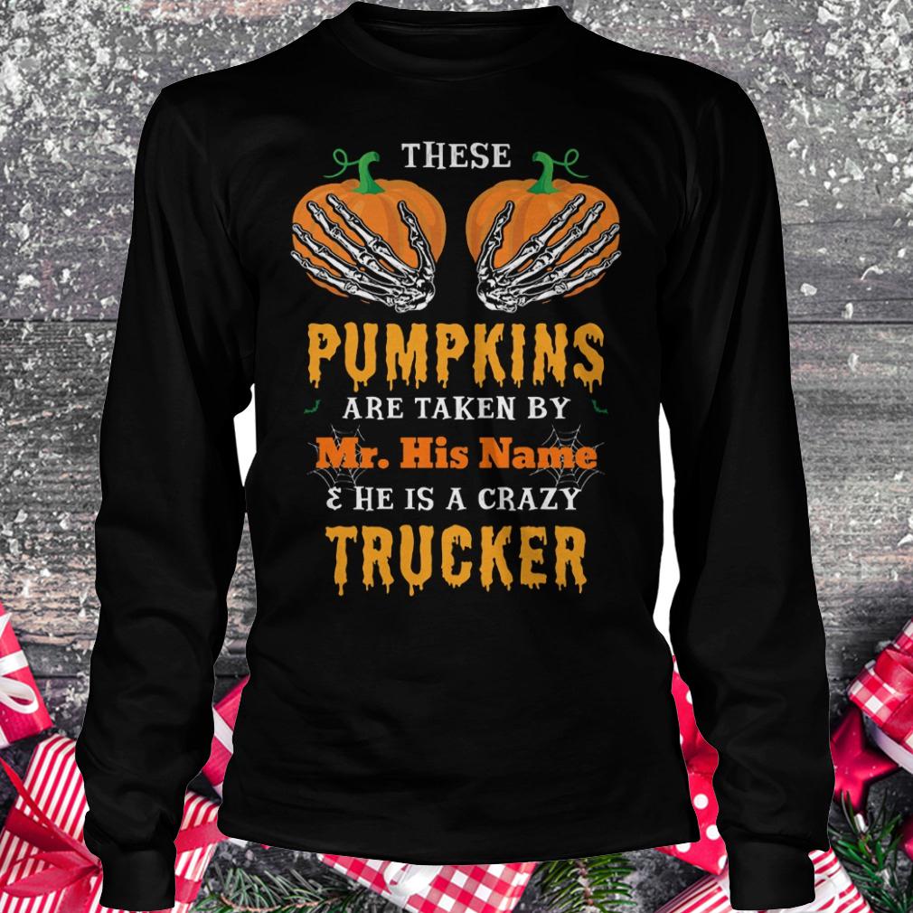 These pumpkins are taken by Mr. his name and he is a crazy trucker shirt Longsleeve Tee Unisex