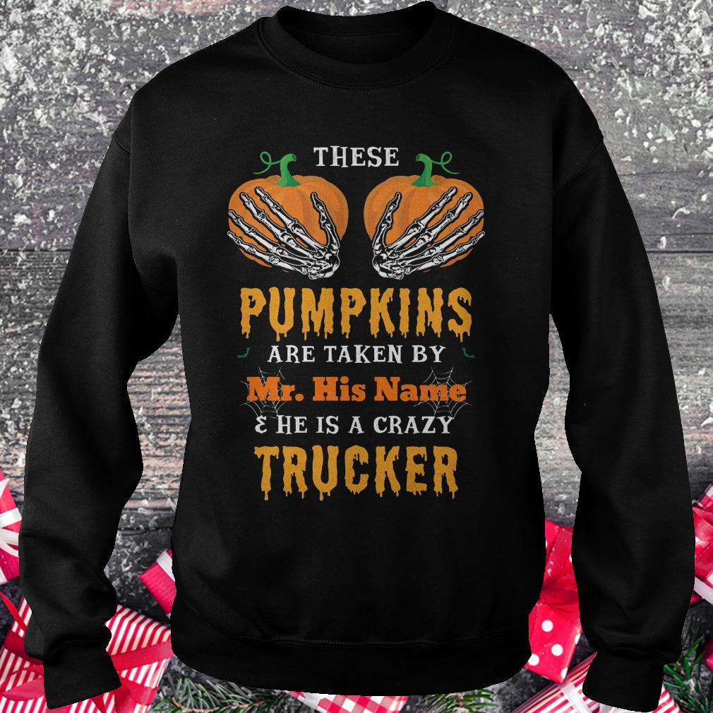 These pumpkins are taken by Mr. his name and he is a crazy trucker shirt Sweatshirt Unisex