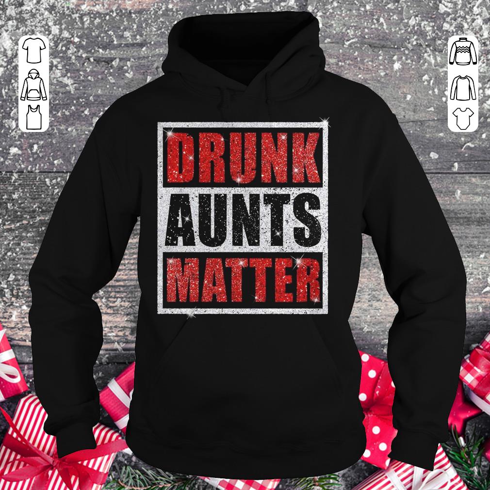 Awesome Drunk Aunts Matter Glitter shirt Hoodie