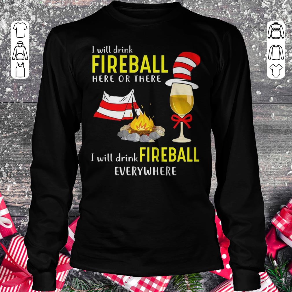 Camping I will drink Fireball here or there I will drink Fireball everywhere Longsleeve Tee Unisex