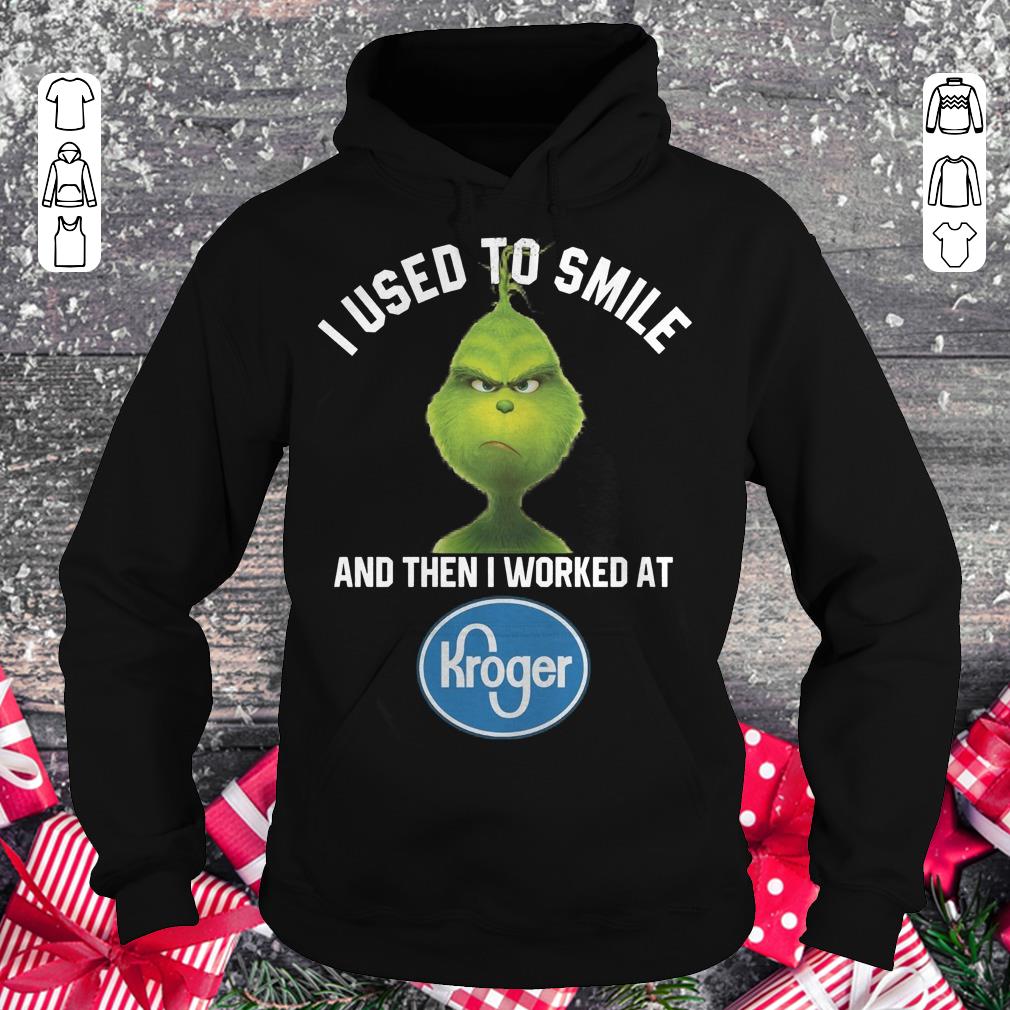Funny Grinch I used to smile and then i worked at Kroger shirt, sweater Hoodie