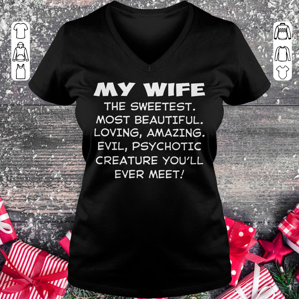 Funny My wife the sweetest most beautiful loving amazing evil psychotic creature shirt Ladies V-Neck