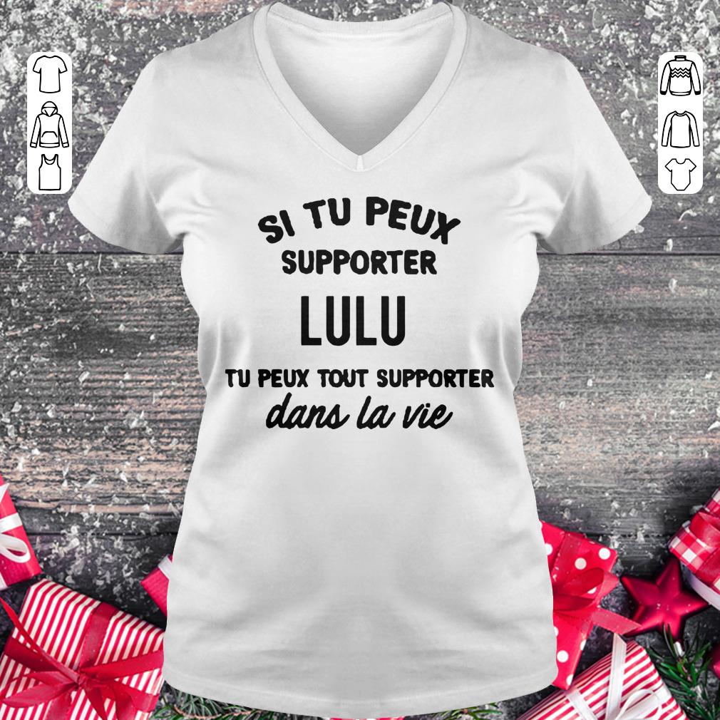Funny Si tu peux supporter Lulu tu peux tout supporter dans la vie shirt, sweater Ladies V-Neck