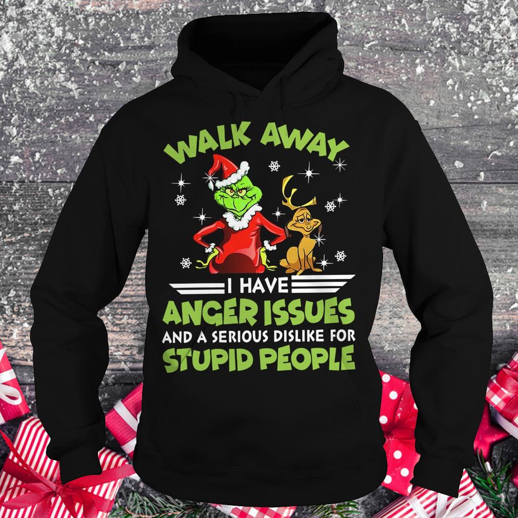 Grinch Walk Away I have Anger issues And a serious dislike for stupid people shirt Hoodie