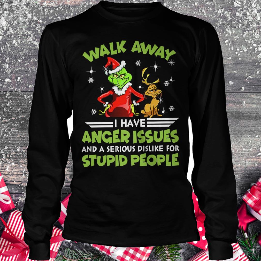 Grinch Walk Away I have Anger issues And a serious dislike for stupid people shirt Longsleeve Tee Unisex