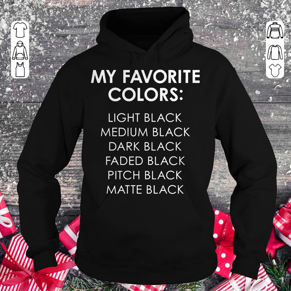 Hot My favorite colors light black medium black dark black faded black pitch black matte black shirt Hoodie