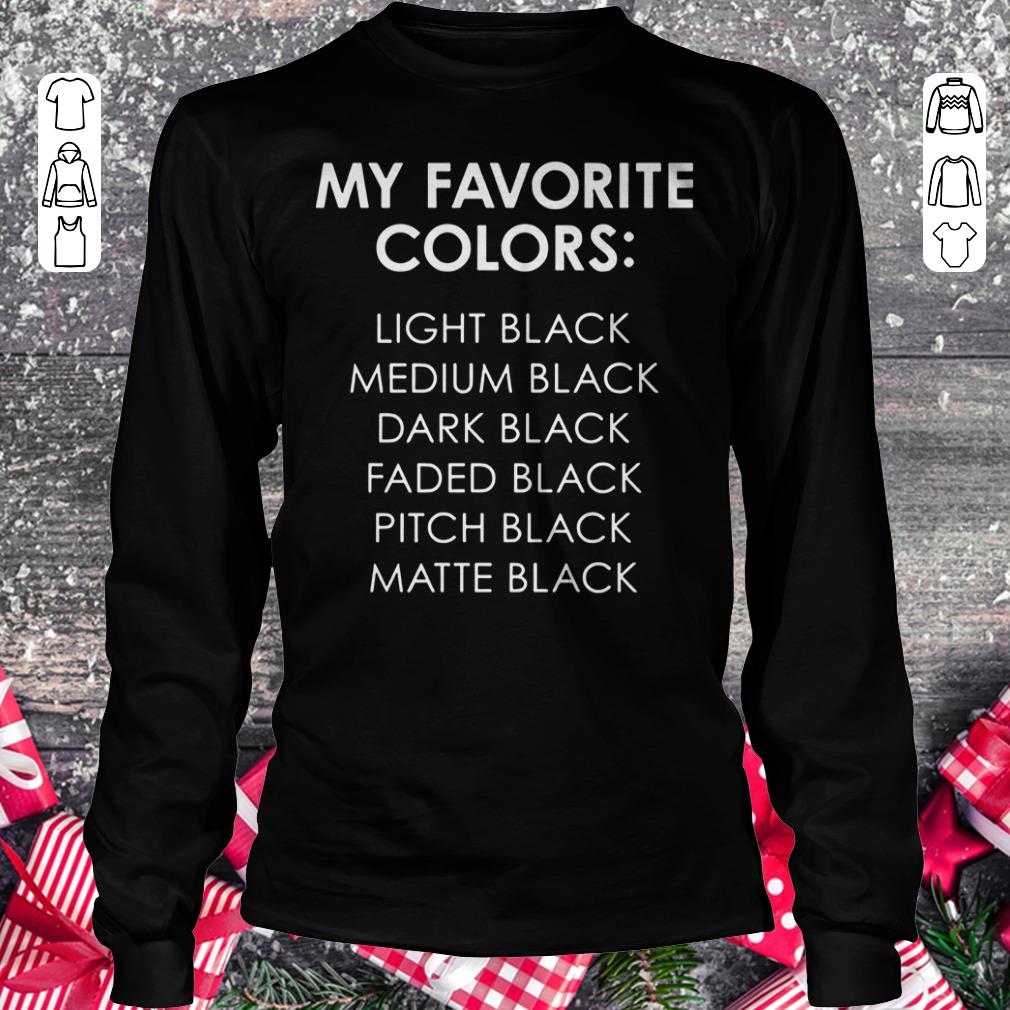 Hot My favorite colors light black medium black dark black faded black pitch black matte black shirt Longsleeve Tee Unisex