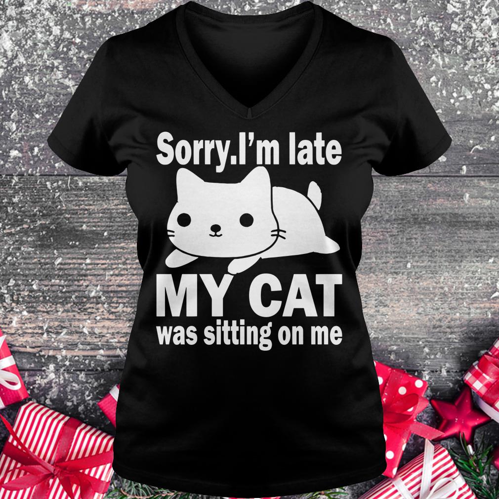 Hot Sorry I'm late My cat was sitting on me shirt Ladies V-Neck