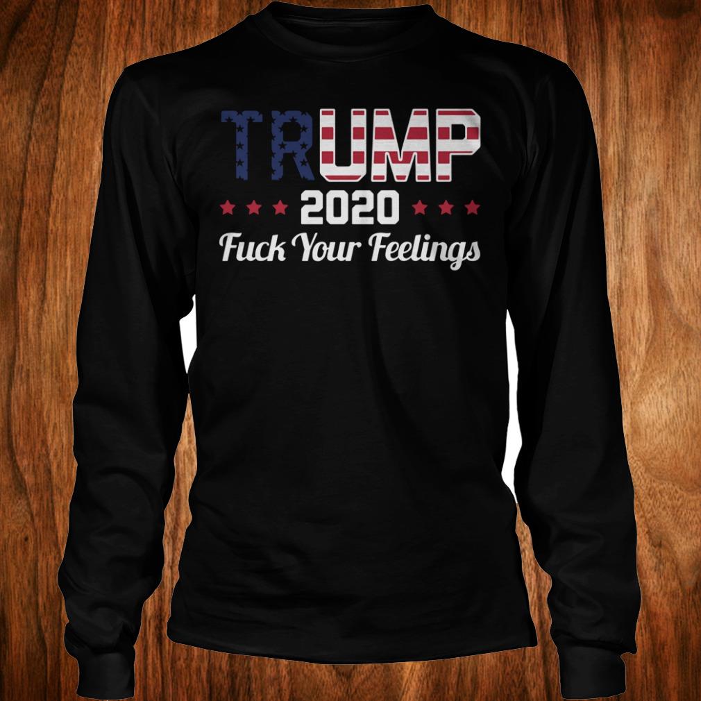 Hot Trump 2020 fuck your feelings shirt Longsleeve Tee Unisex