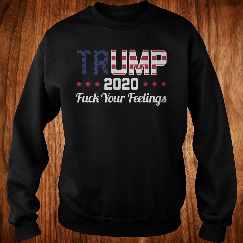 Hot Trump 2020 fuck your feelings shirt Sweatshirt Unisex