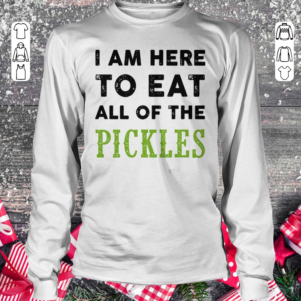 I am here to eat all of the pickles shirt Longsleeve Tee Unisex