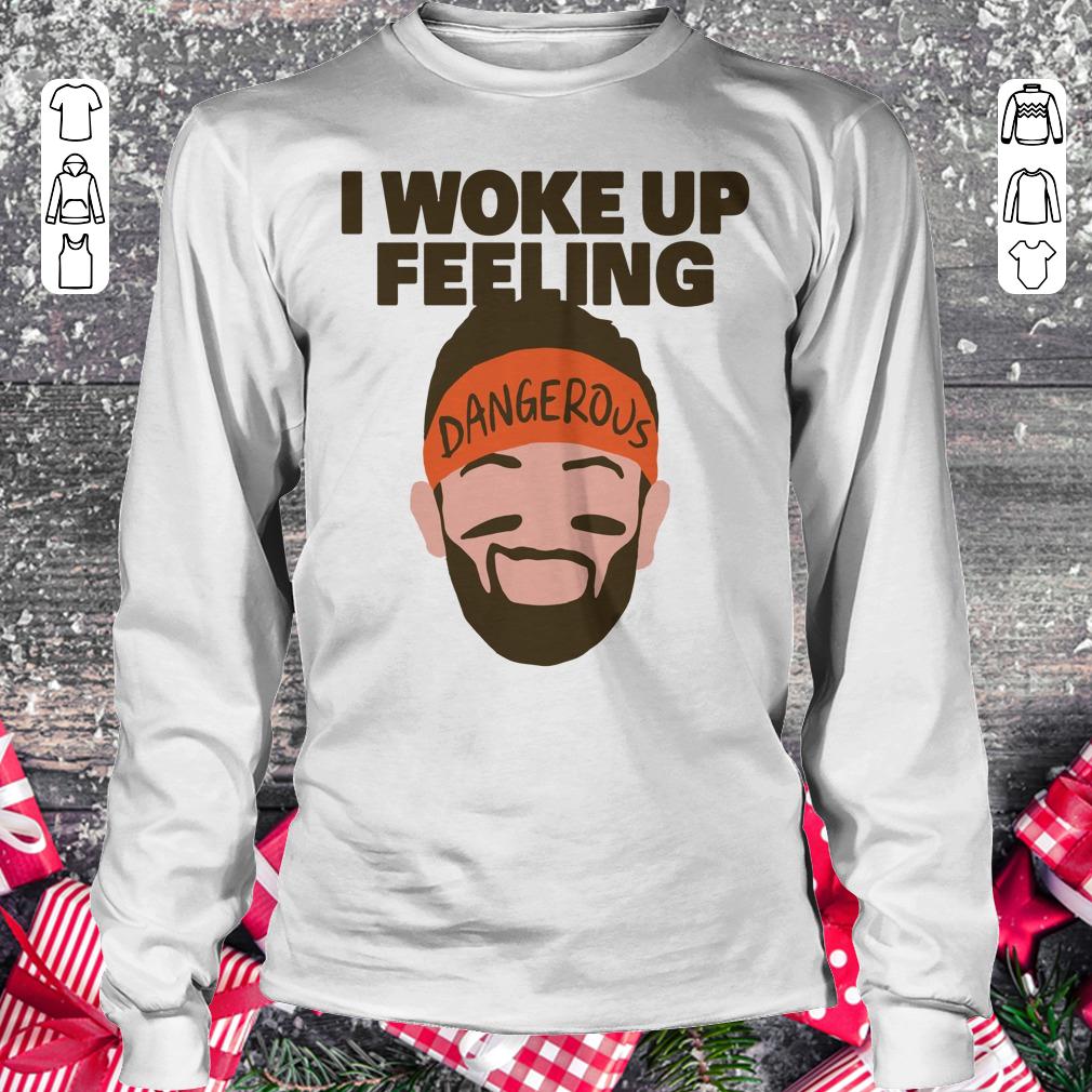 I woke up feeling Baker Mayfield Dangerous shirt Longsleeve Tee Unisex