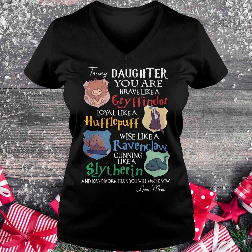 Nice Daughter you are brave like a Cryffindor loyal like Hufflepuff wise like a Ravenclaw cunning like Slytherin shirt Ladies V-Neck